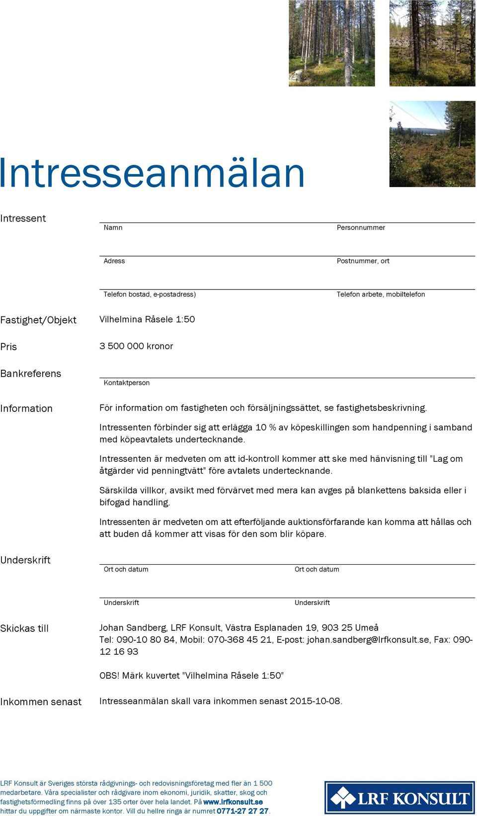 Intressenten förbinder sig att erlägga 10 % av köpeskillingen som handpenning i samband med köpeavtalets undertecknande.