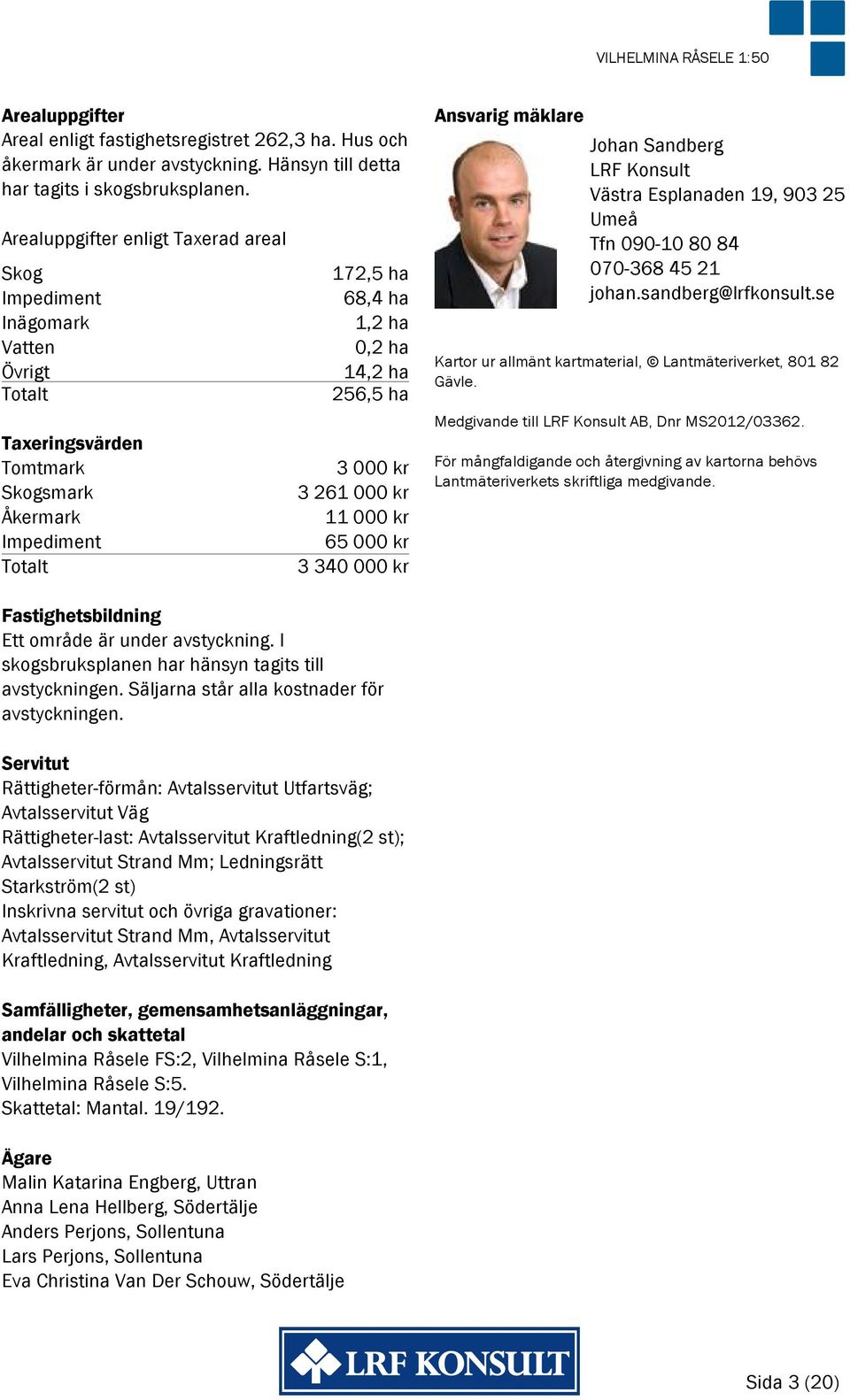 000 kr Impediment 65 000 kr Totalt 3 340 000 kr Ansvarig mäklare Johan Sandberg LRF Konsult Västra Esplanaden 19, 903 25 Umeå Tfn 090-10 80 84 070-368 45 21 johan.sandberg@lrfkonsult.