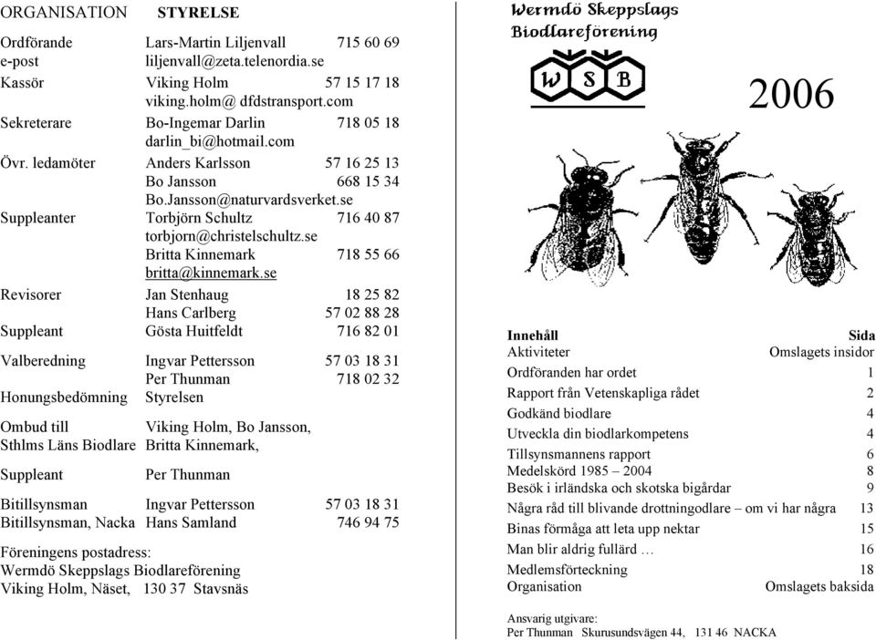 se Suppleanter Torbjörn Schultz 716 40 87 torbjorn@christelschultz.se Britta Kinnemark 718 55 66 britta@kinnemark.
