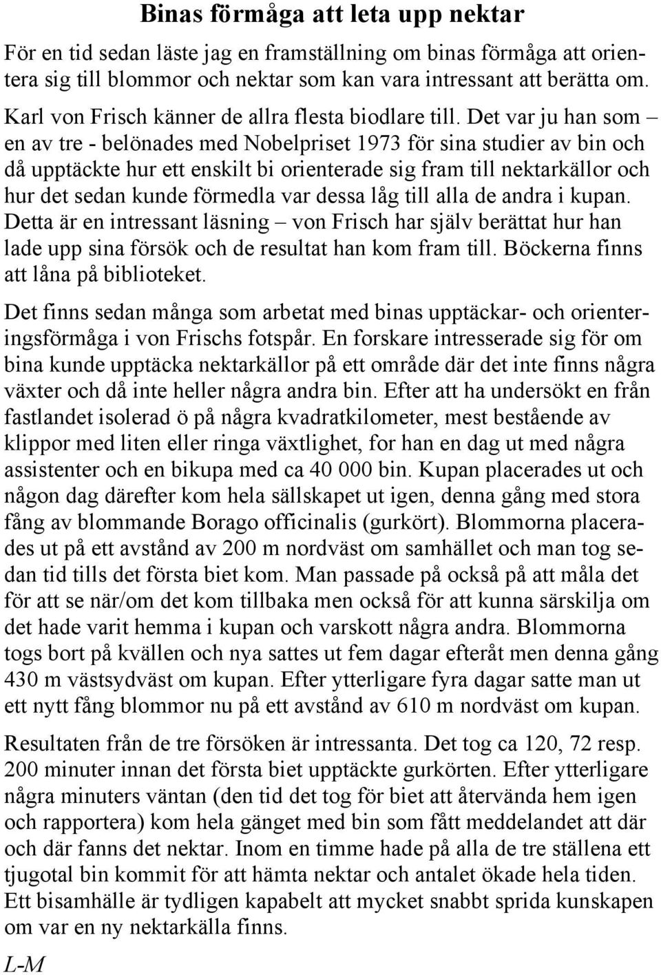 Det var ju han som en av tre - belönades med Nobelpriset 1973 för sina studier av bin och då upptäckte hur ett enskilt bi orienterade sig fram till nektarkällor och hur det sedan kunde förmedla var