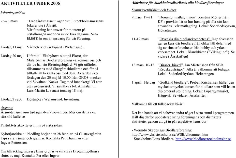 Utfärd till Ekebyhovs slott på Ekerö, där Mälaröarnas Biodlareförening välkomnar oss och där de har sin föreningsbigård.
