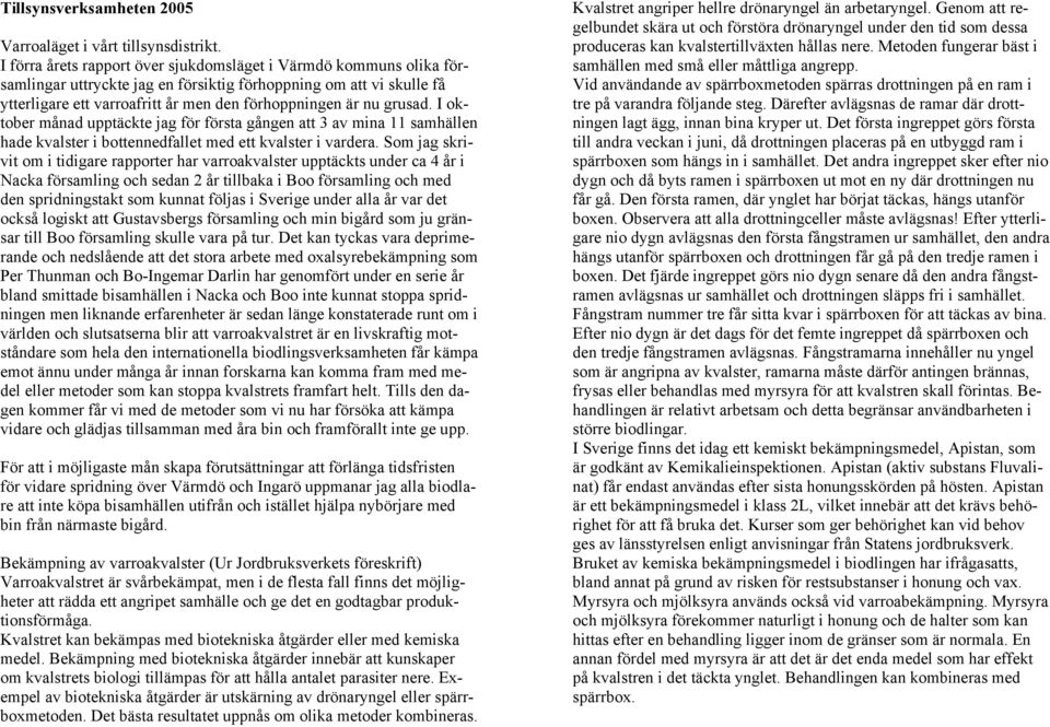 grusad. I oktober månad upptäckte jag för första gången att 3 av mina 11 samhällen hade kvalster i bottennedfallet med ett kvalster i vardera.