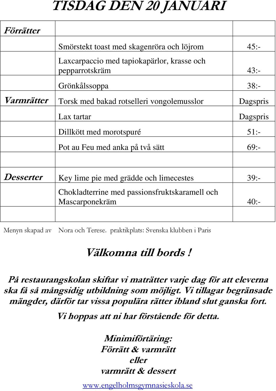 morotspuré 51:- Pot au Feu med anka på två sätt 69:- Desserter Key lime pie med grädde och limecestes 39:-