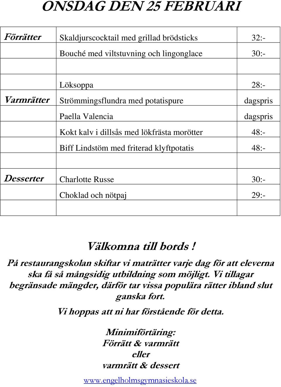 lökfrästa morötter 48:- Biff Lindstöm med friterad klyftpotatis 48:- Desserter Charlotte Russe 30:- Choklad och nötpaj 29:-