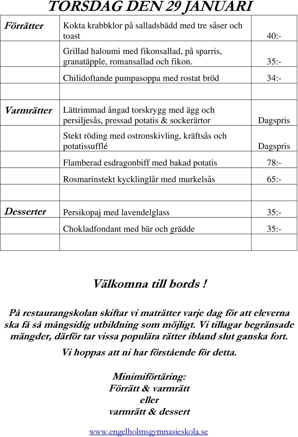 35:- Chilidoftande pumpasoppa med rostat bröd 34:- Varmrätter Lättrimmad ångad torskrygg med ägg och persiljesås, pressad potatis &