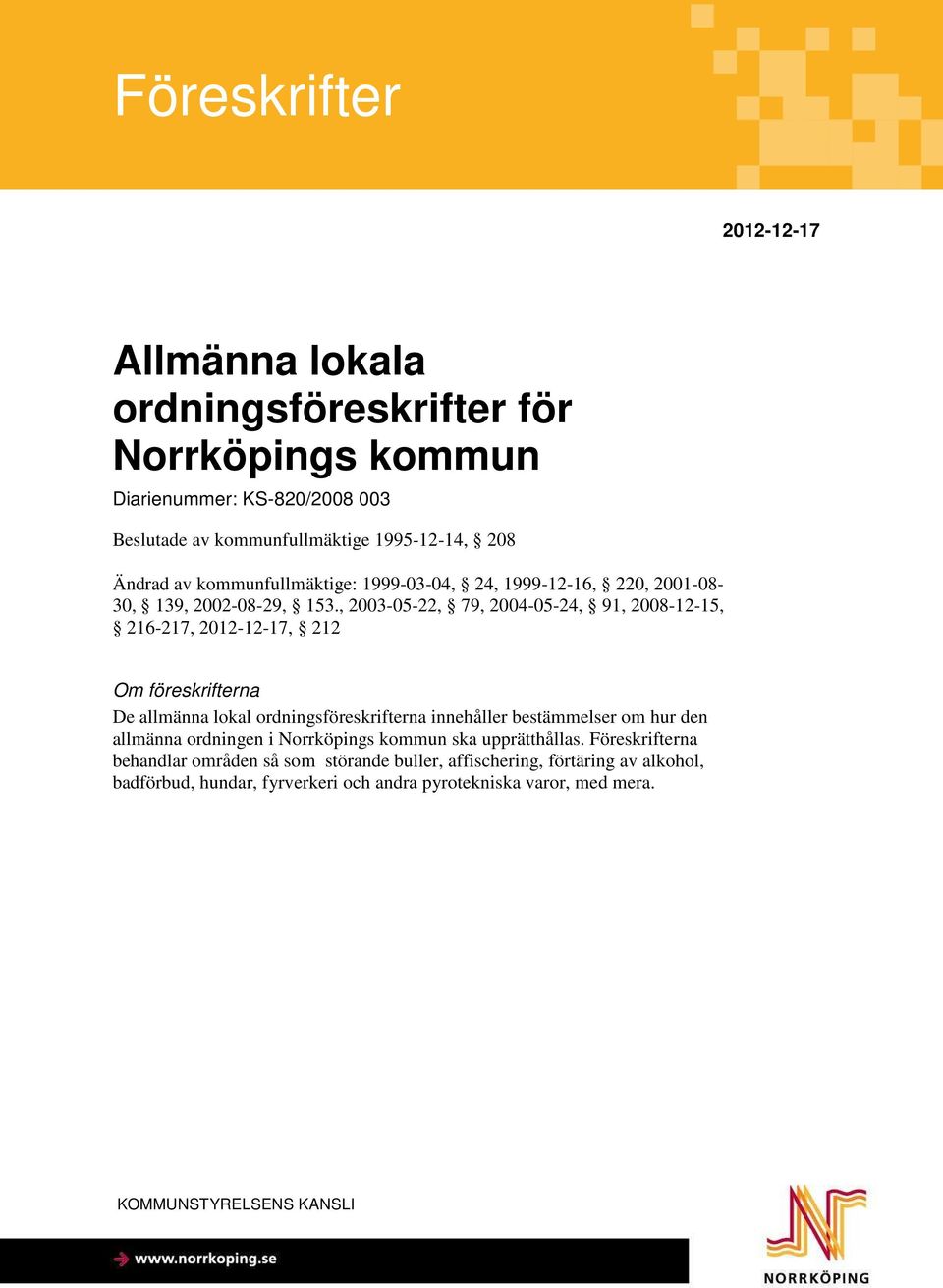 , 2003-05-22, 79, 2004-05-24, 91, 2008-12-15, 216-217, 2012-12-17, 212 Om föreskrifterna De allmänna lokal ordningsföreskrifterna innehåller bestämmelser om hur den