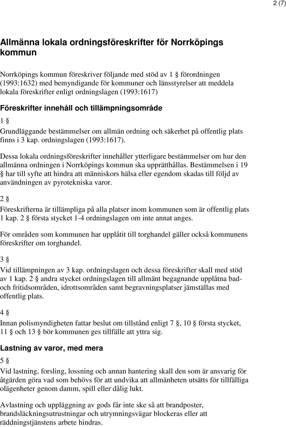 ordningslagen (1993:1617). Dessa lokala ordningsföreskrifter innehåller ytterligare bestämmelser om hur den allmänna ordningen i Norrköpings kommun ska upprätthållas.