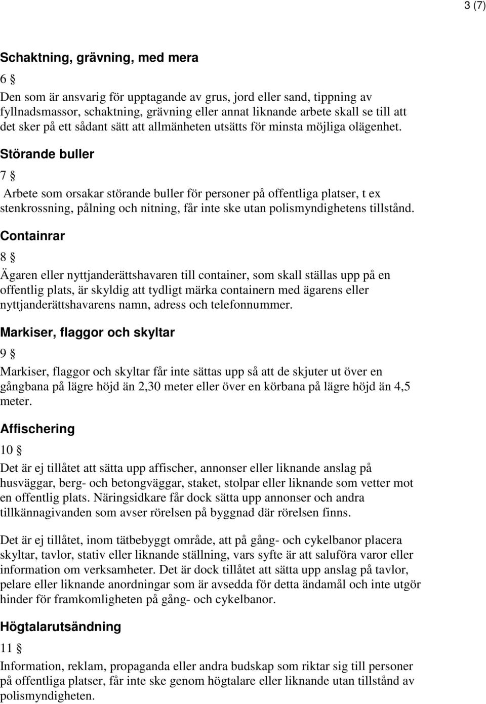 Störande buller 7 Arbete som orsakar störande buller för personer på offentliga platser, t ex stenkrossning, pålning och nitning, får inte ske utan polismyndighetens tillstånd.