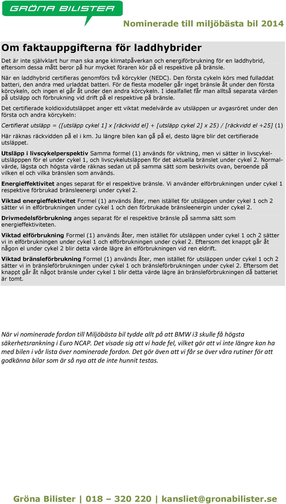 För de flesta modeller går inget bränsle åt under den första körcykeln, och ingen el går åt under den andra körcykeln.