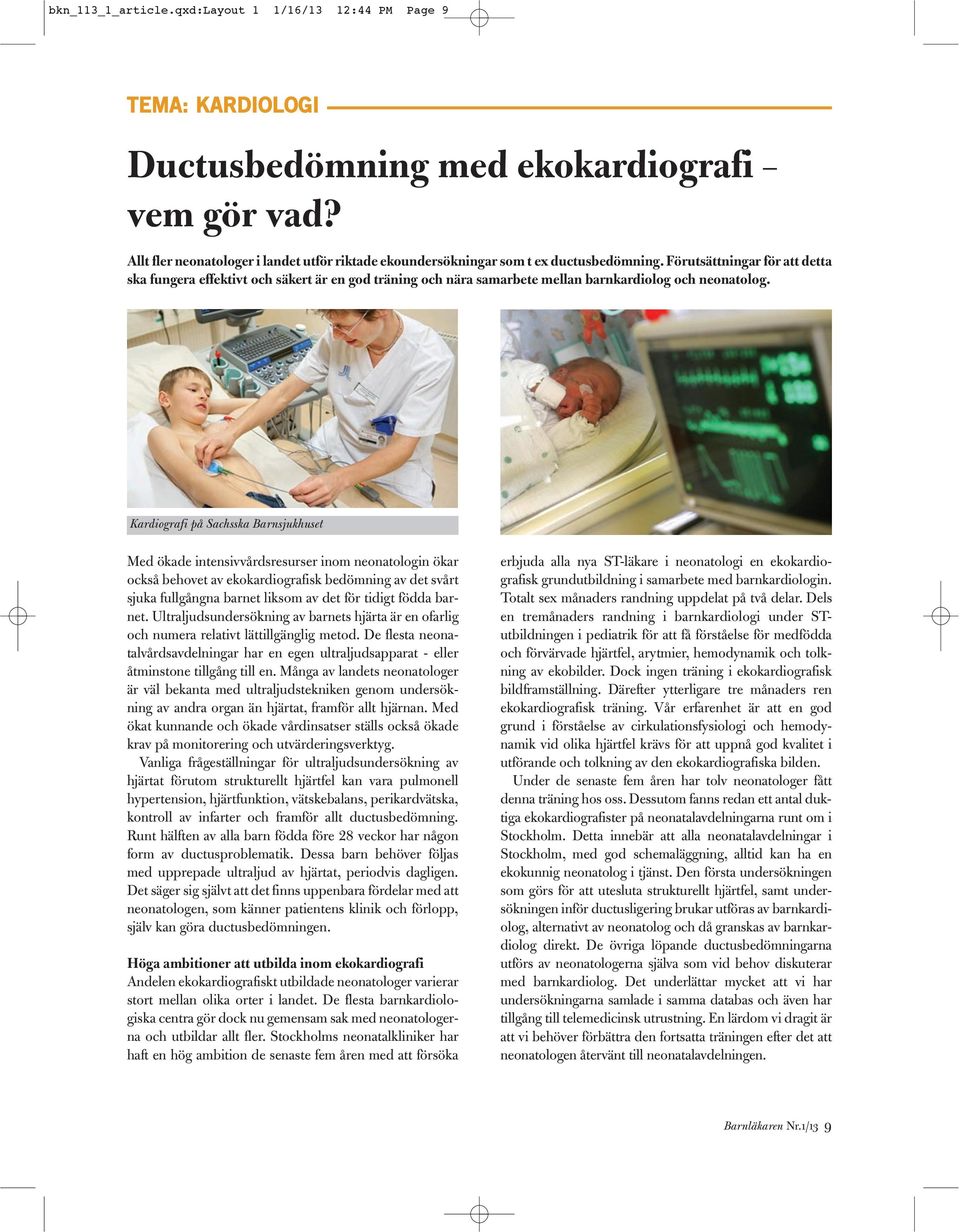 Förutsättningar för att detta ska fungera effektivt och säkert är en god träning och nära samarbete mellan barnkardiolog och neonatolog.