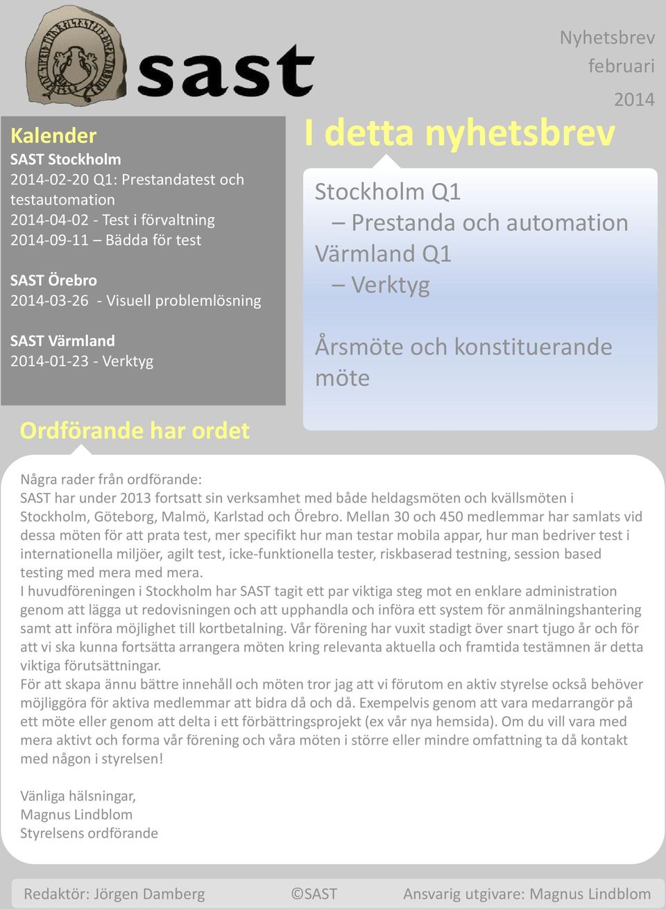 sin verksamhet med både heldagsmöten och kvällsmöten i Stockholm, Göteborg, Malmö, Karlstad och Örebro.