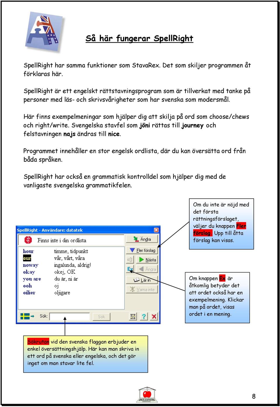 Här finns exempelmeningar som hjälper dig att skilja på ord som choose/chews och right/write. Svengelska stavfel som jöni rättas till journey och felstavningen najs ändras till nice.