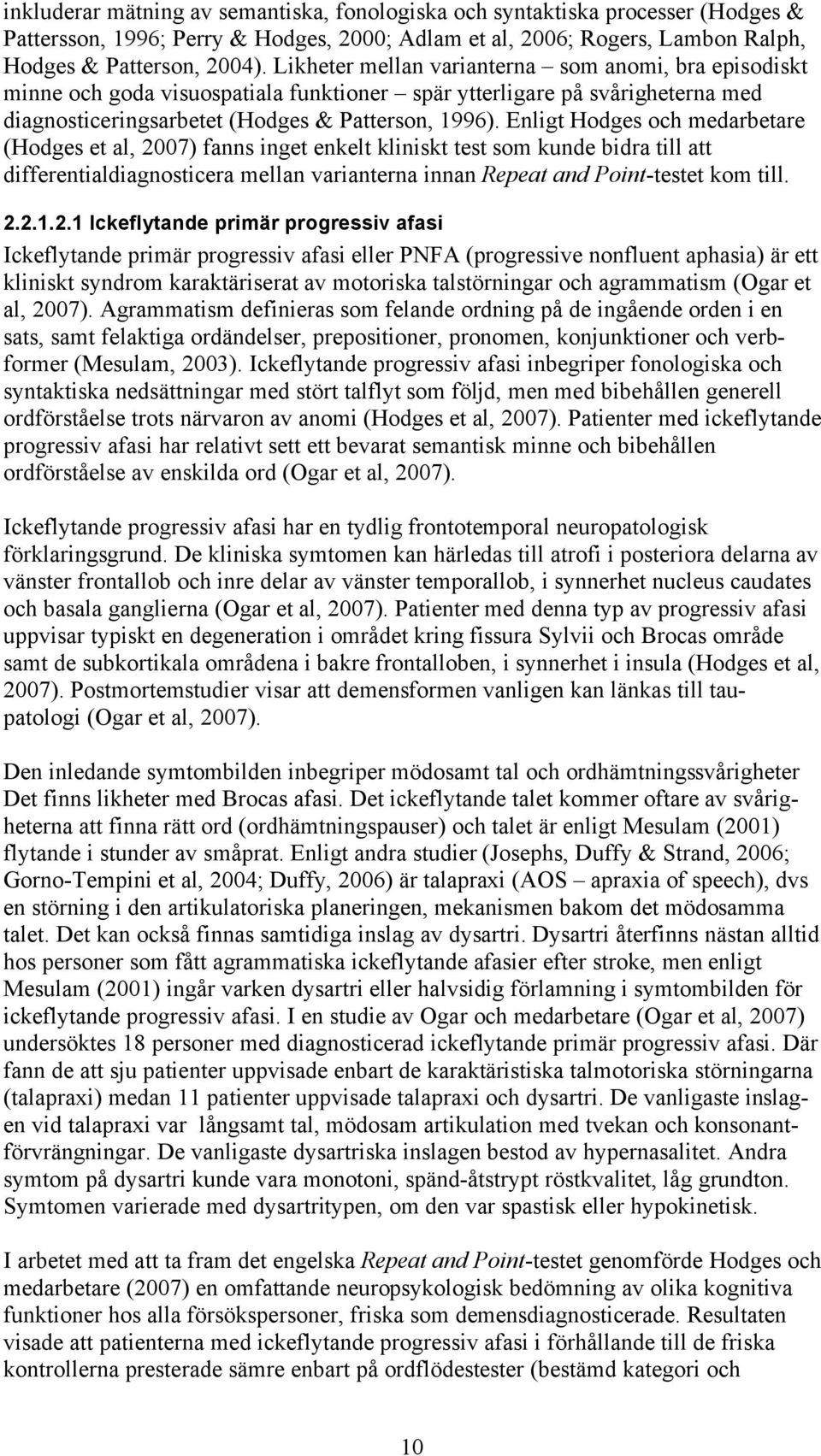 Enligt Hodges och medarbetare (Hodges et al, 2007) fanns inget enkelt kliniskt test som kunde bidra till att differentialdiagnosticera mellan varianterna innan Repeat and Point-testet kom till. 2.2.1.