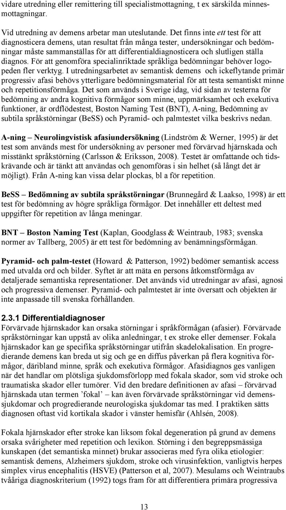 diagnos. För att genomföra specialinriktade språkliga bedömningar behöver logopeden fler verktyg.