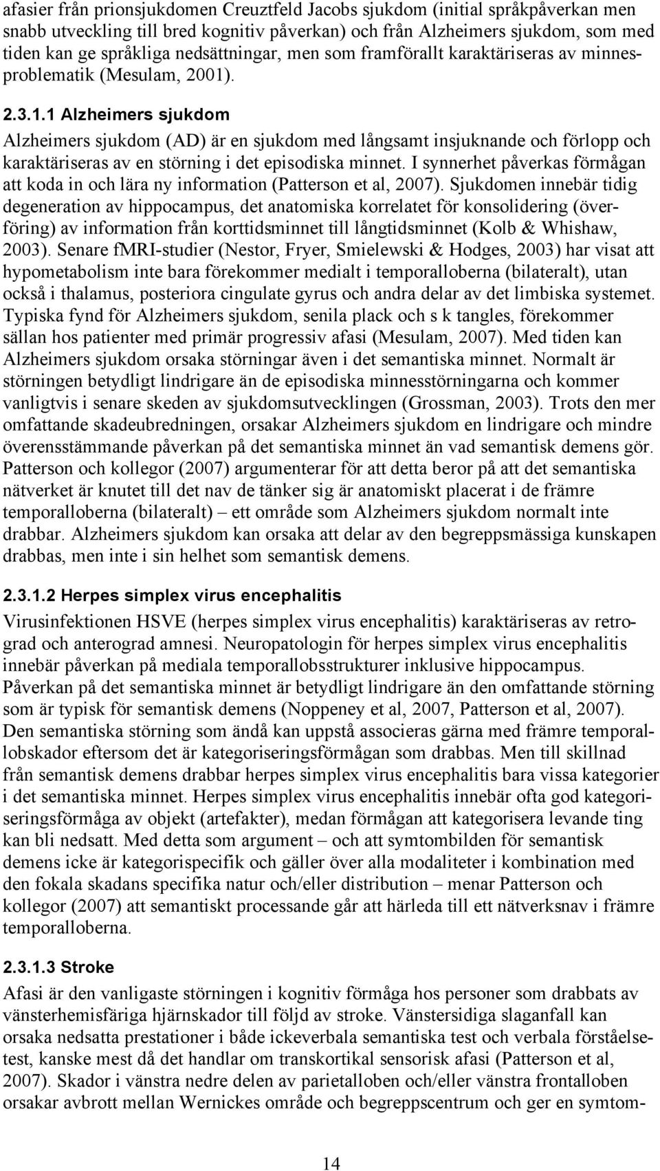 . 2.3.1.1 Alzheimers sjukdom Alzheimers sjukdom (AD) är en sjukdom med långsamt insjuknande och förlopp och karaktäriseras av en störning i det episodiska minnet.