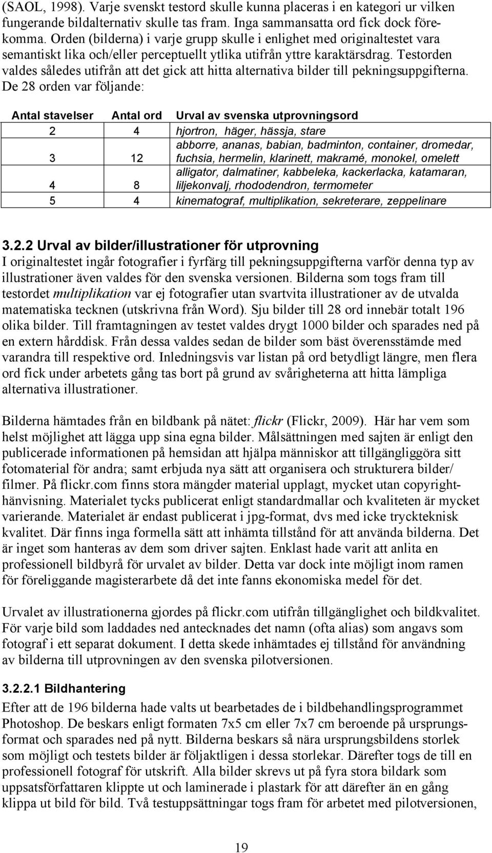 Testorden valdes således utifrån att det gick att hitta alternativa bilder till pekningsuppgifterna.