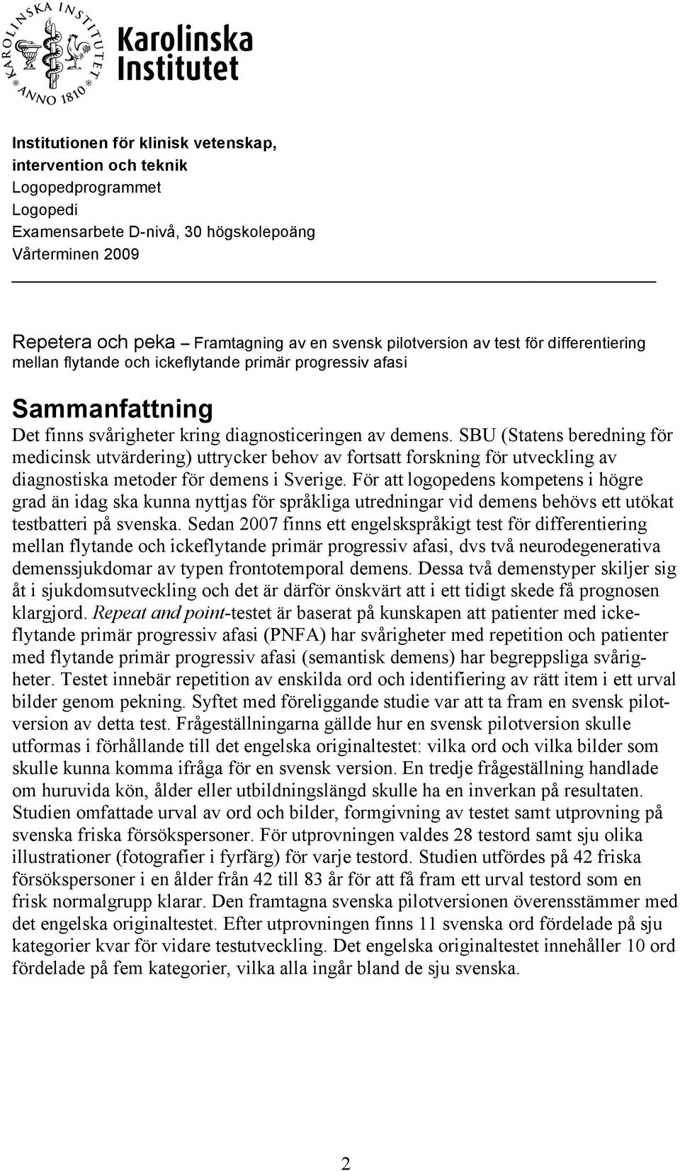 SBU (Statens beredning för medicinsk utvärdering) uttrycker behov av fortsatt forskning för utveckling av diagnostiska metoder för demens i Sverige.