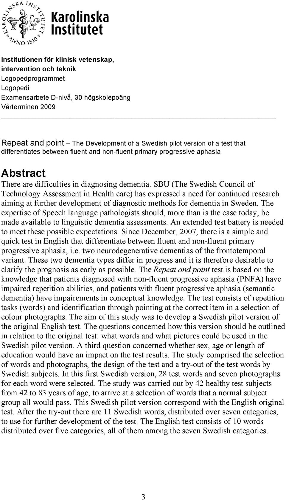 SBU (The Swedish Council of Technology Assessment in Health care) has expressed a need for continued research aiming at further development of diagnostic methods for dementia in Sweden.