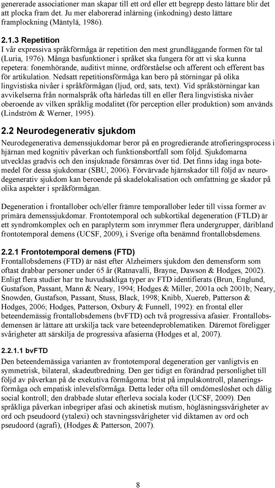 Många basfunktioner i språket ska fungera för att vi ska kunna repetera: fonemhörande, auditivt minne, ordförståelse och afferent och efferent bas för artikulation.