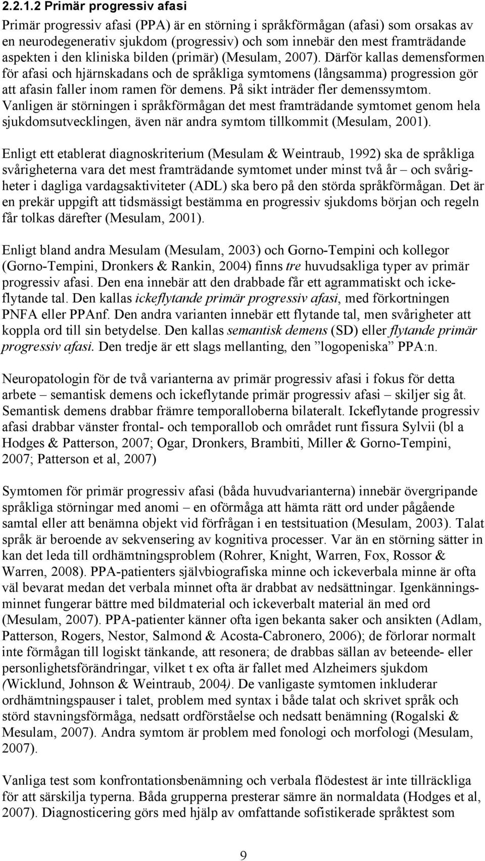 den kliniska bilden (primär) (Mesulam, 2007). Därför kallas demensformen för afasi och hjärnskadans och de språkliga symtomens (långsamma) progression gör att afasin faller inom ramen för demens.