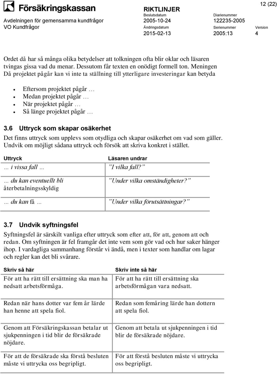 6 Uttryck som skapar osäkerhet Det finns uttryck som upplevs som otydliga och skapar osäkerhet om vad som gäller. Undvik om möjligt sådana uttryck och försök att skriva konkret i stället.