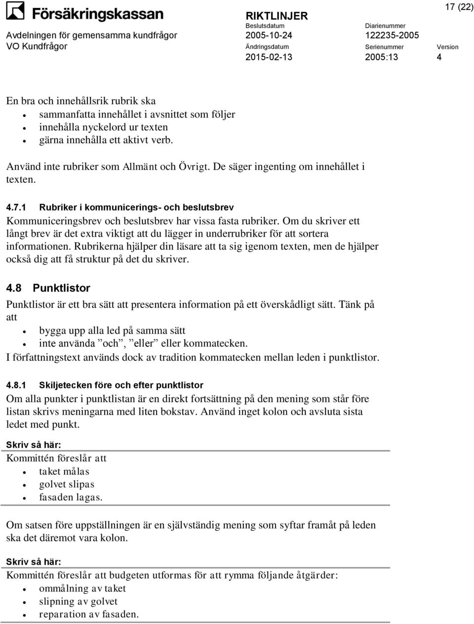 Om du skriver ett långt brev är det extra viktigt att du lägger in underrubriker för att sortera informationen.