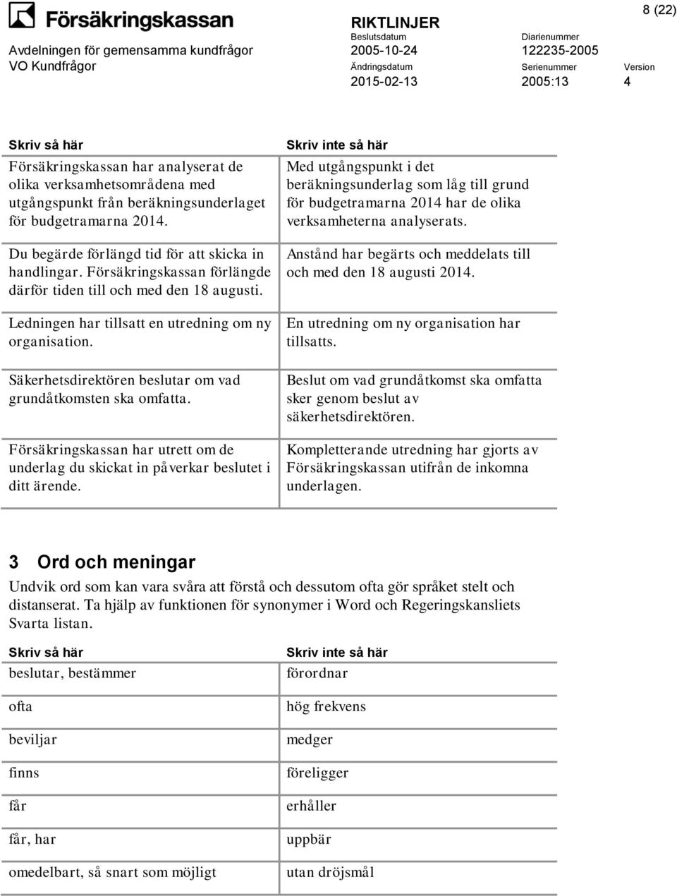 Försäkringskassan har utrett om de underlag du skickat in påverkar beslutet i ditt ärende.