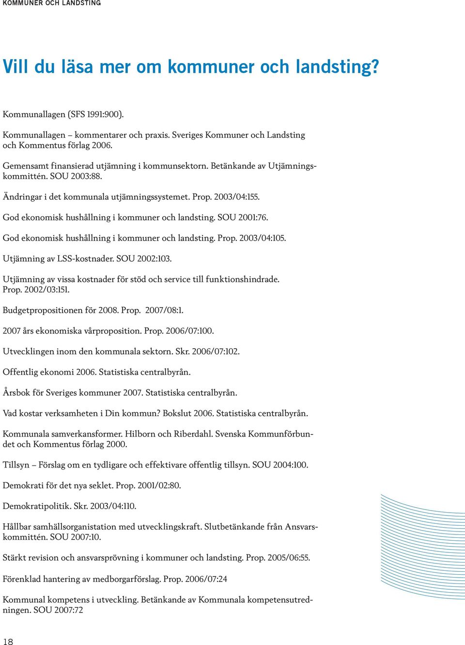 SOU :. God ekonomisk hushållning i kommuner och landsting. Prop. / :. Utjämning av LSS-kostnader. SOU :. Utjämning av vissa kostnader för stöd och service till funktionshindrade. Prop. / :. Budgetpropositionen för.