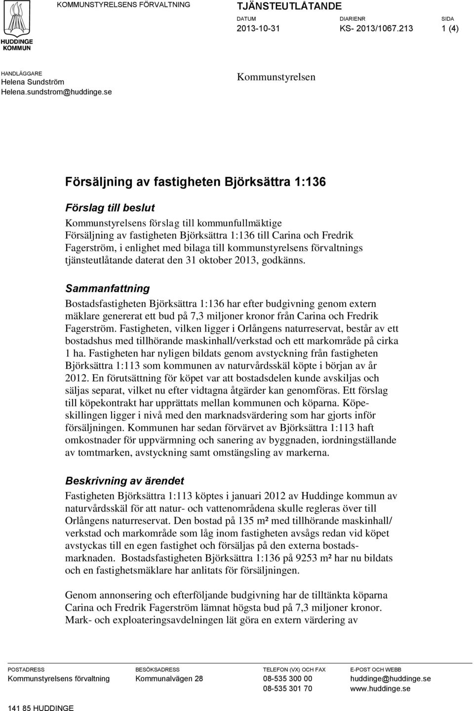 Fredrik Fagerström, i enlighet med bilaga till kommunstyrelsens förvaltnings tjänsteutlåtande daterat den 31 oktober 2013, godkänns.