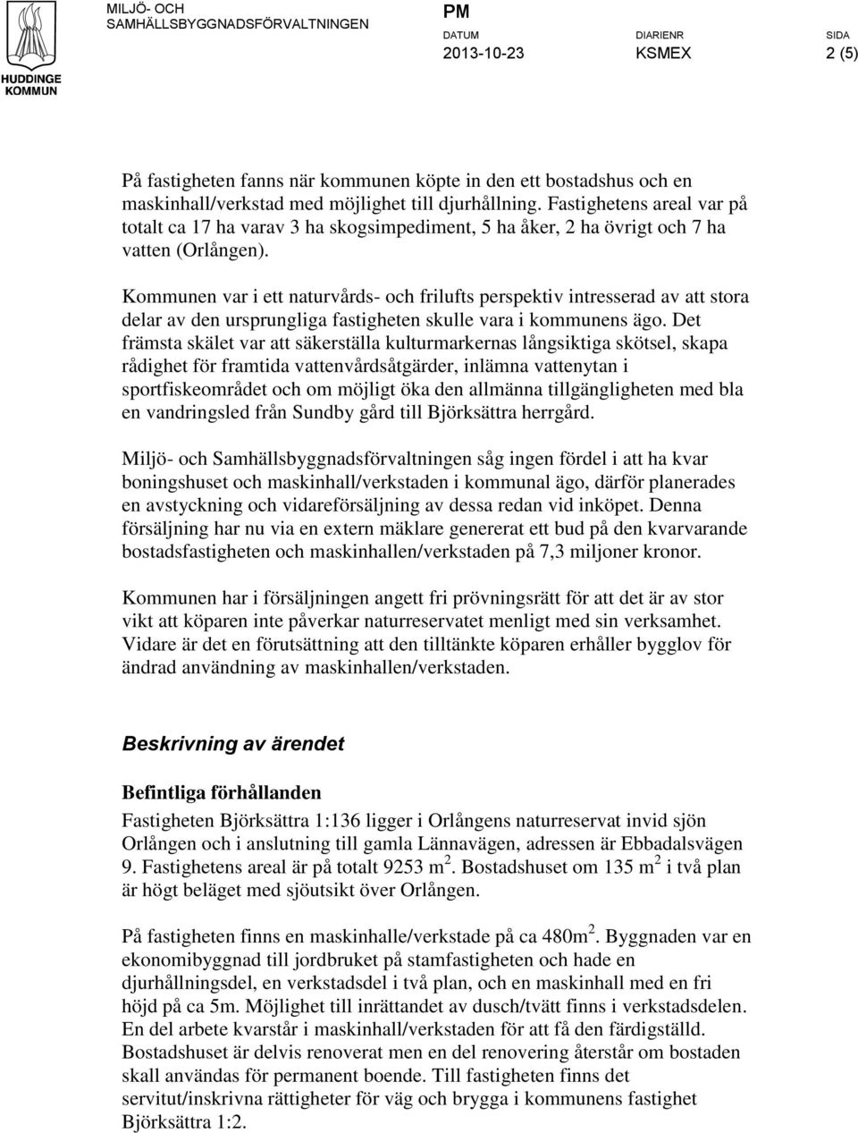 Kommunen var i ett naturvårds- och frilufts perspektiv intresserad av att stora delar av den ursprungliga fastigheten skulle vara i kommunens ägo.