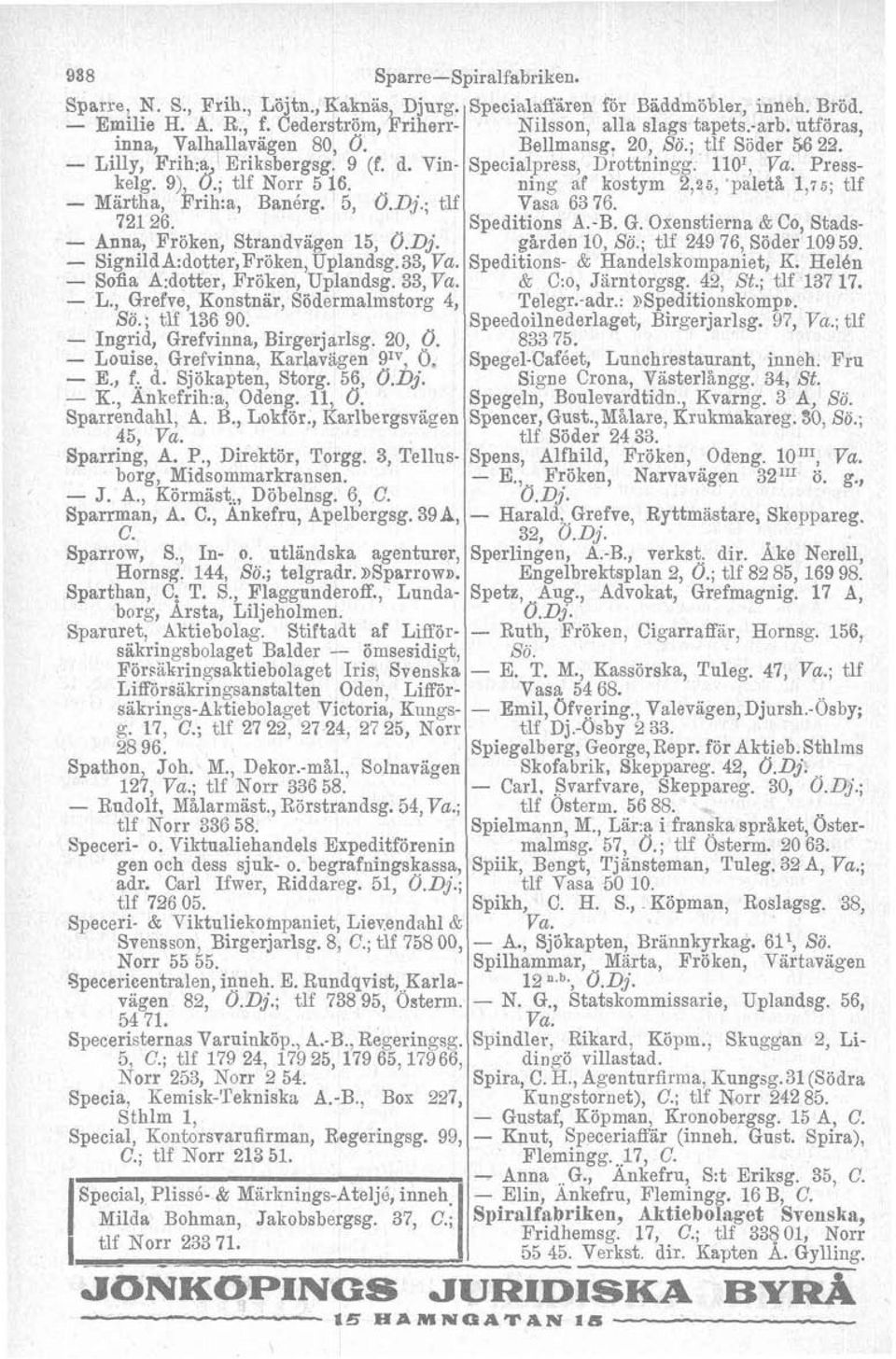 , Grefve, Konstnär, Södermalmstorg 4, So.; tlf 136 90. Ingrid, Grefvinna, Birgerjarlsg. 20, Ö. Louise Grefvinna, Earlavagen gly, O. E., f. d. Sjökapten, Storg. 56, Ö.Dj. K., Änkefrih.a, Odeng. 11, O.