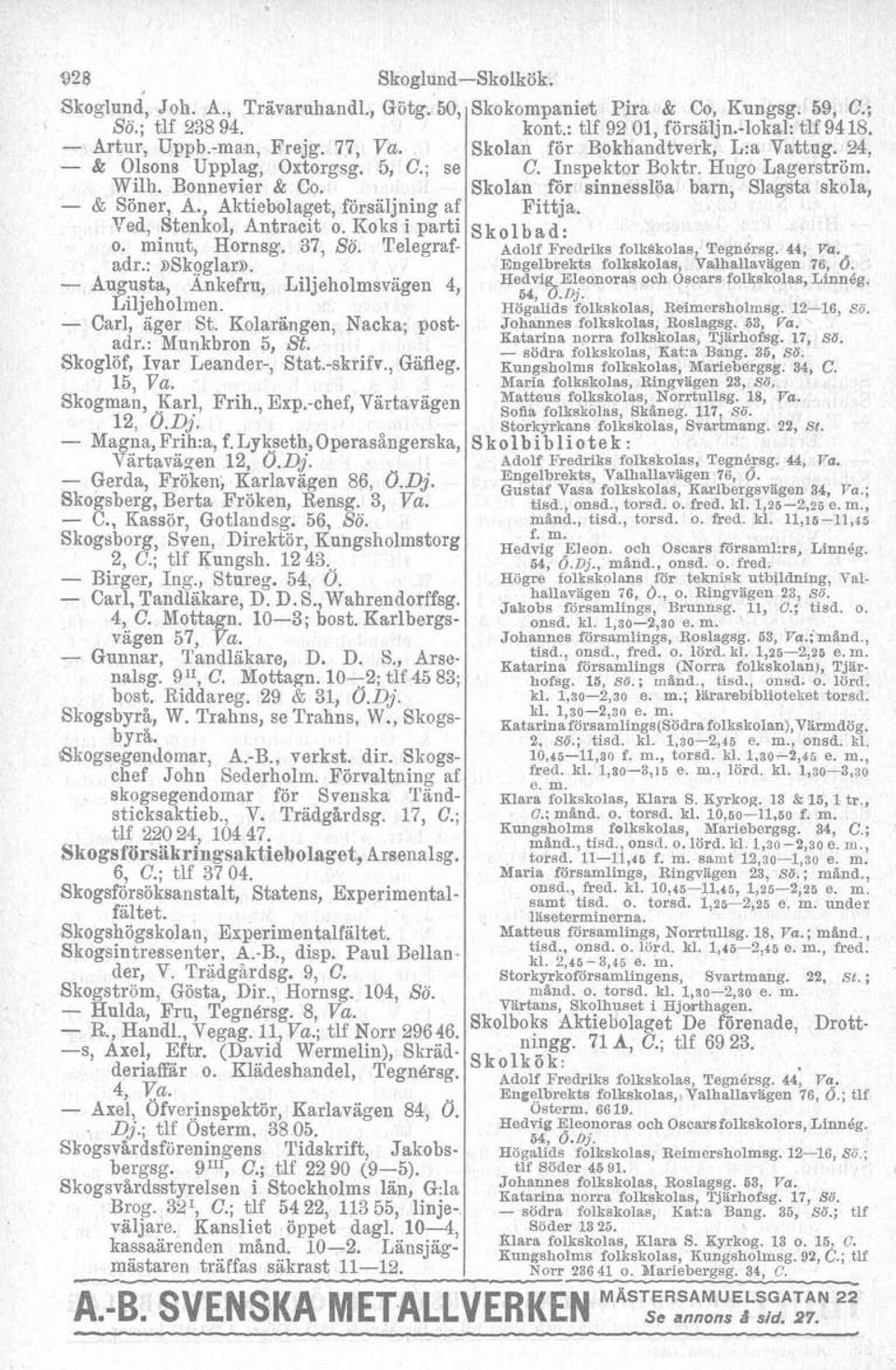 Kolarängen, Nacka; postadr.: Munkbron 5, St. Skoglöf, Ivar Leander, Stat.skrifo., Gafleg. 15. Va. skogma;, karl, Frih., Exp.chef, Värtavägen 12, 0.Dj. Magna, Friha, f.