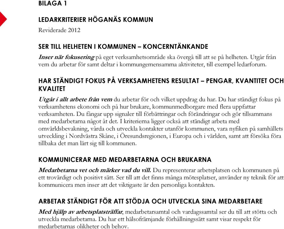 HAR STÄNDIGT FOKUS PÅ VERKSAMHETENS RESULTAT PENGAR, KVANTITET OCH KVALITET Utgår i allt arbete från vem du arbetar för och vilket uppdrag du har.