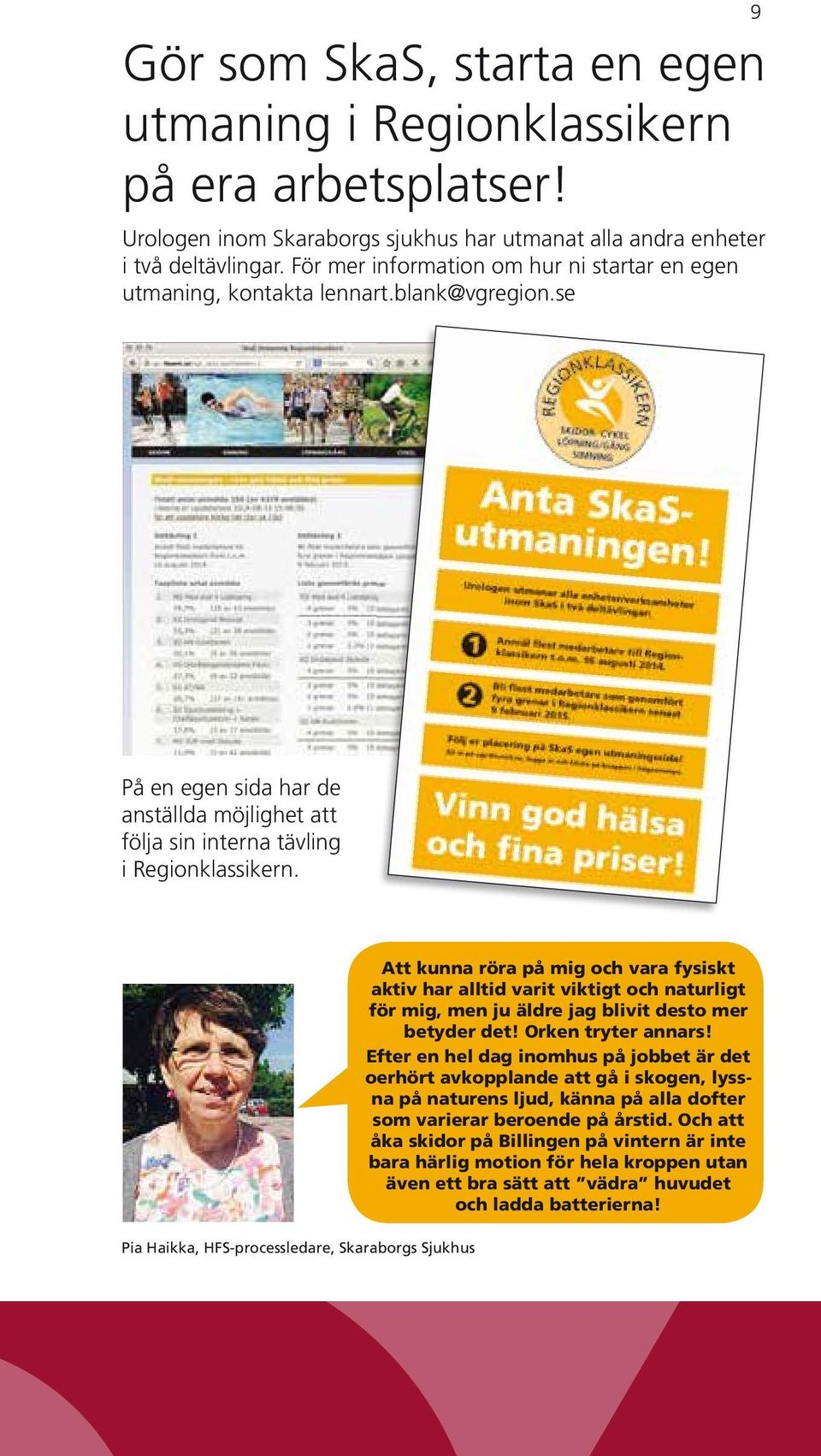 Att kunna röra på mig och vara fysiskt aktiv har alltid varit viktigt och naturligt för mig, men ju äldre jag blivit desto mer betyder det! Orken tryter annars!