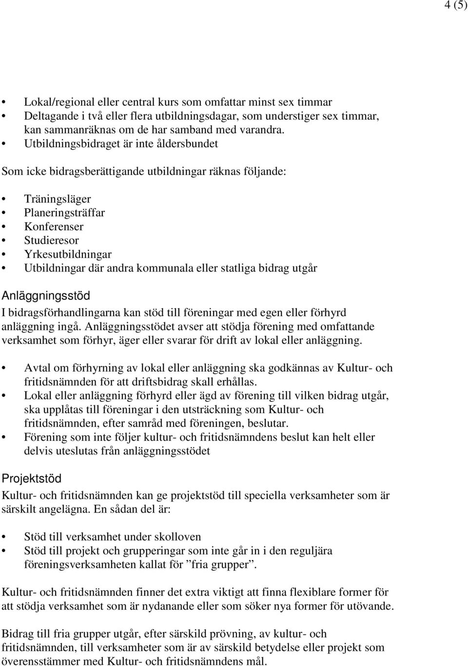 kommunala eller statliga bidrag utgår Anläggningsstöd I bidragsförhandlingarna kan stöd till föreningar med egen eller förhyrd anläggning ingå.