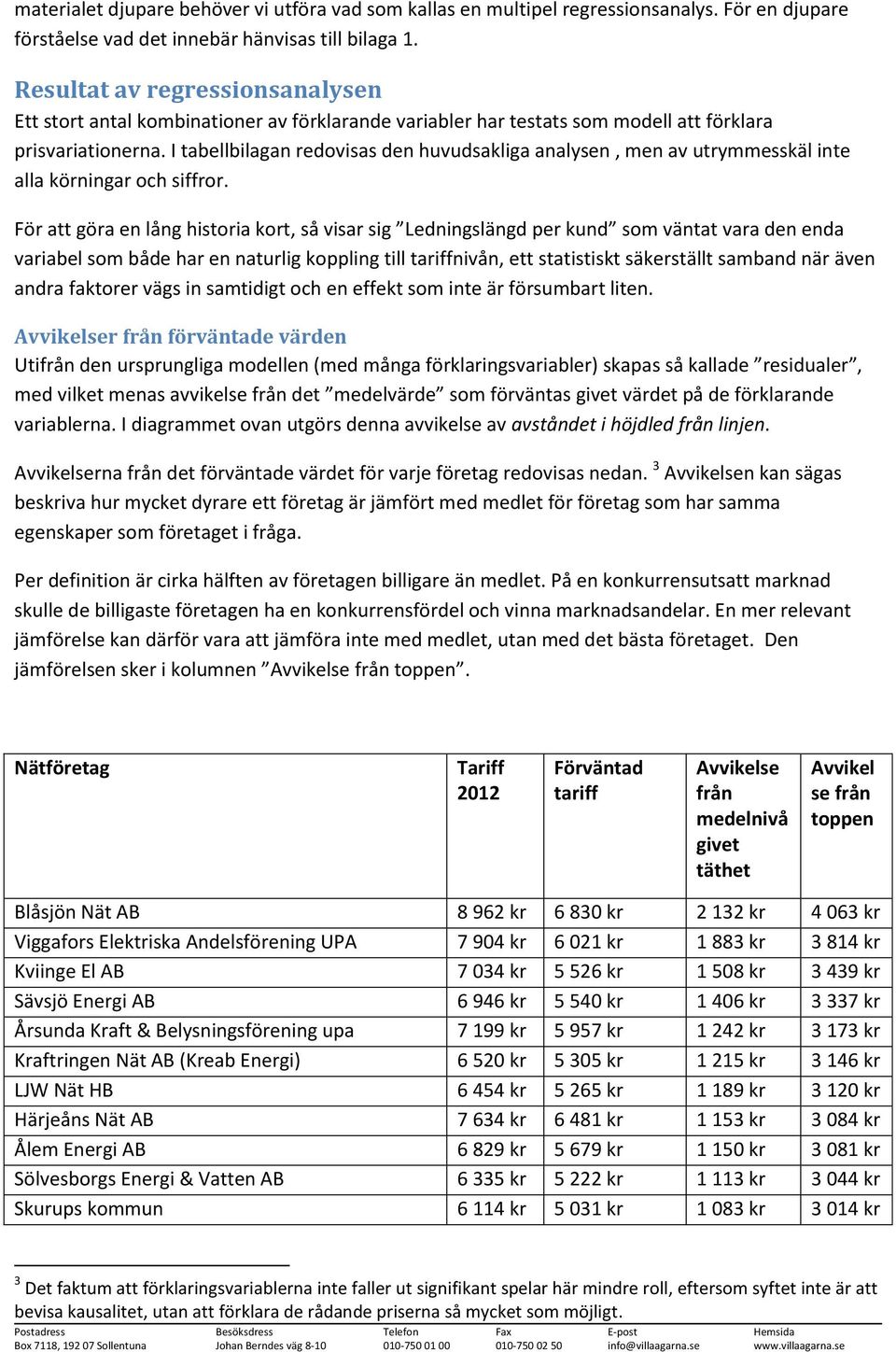 I tabellbilagan redovisas den huvudsakliga analysen, men av utrymmesskäl inte alla körningar och siffror.