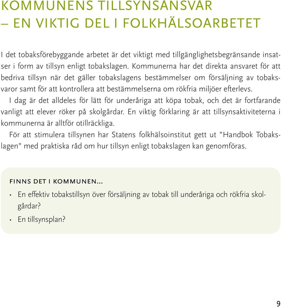 efterlevs. I dag är det alldeles för lätt för underåriga att köpa tobak, och det är fortfarande vanligt att elever röker på skolgårdar.