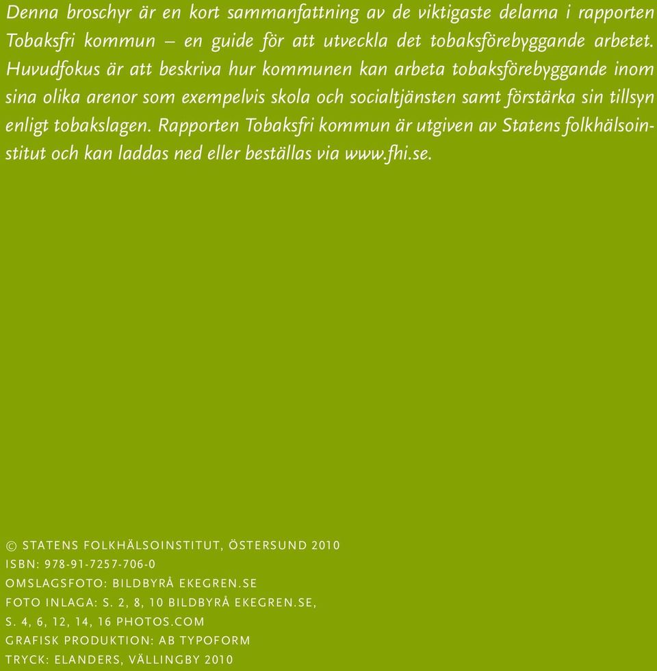 tobakslagen. Rapporten Tobaksfri kommun är utgiven av Statens folkhälsoinstitut och kan laddas ned eller beställas via www.fhi.se.