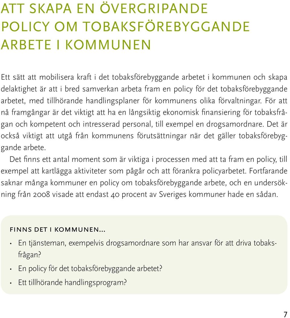 För att nå framgångar är det viktigt att ha en långsiktig ekonomisk finansiering för tobaksfrågan och kompetent och intresserad personal, till exempel en drogsamordnare.