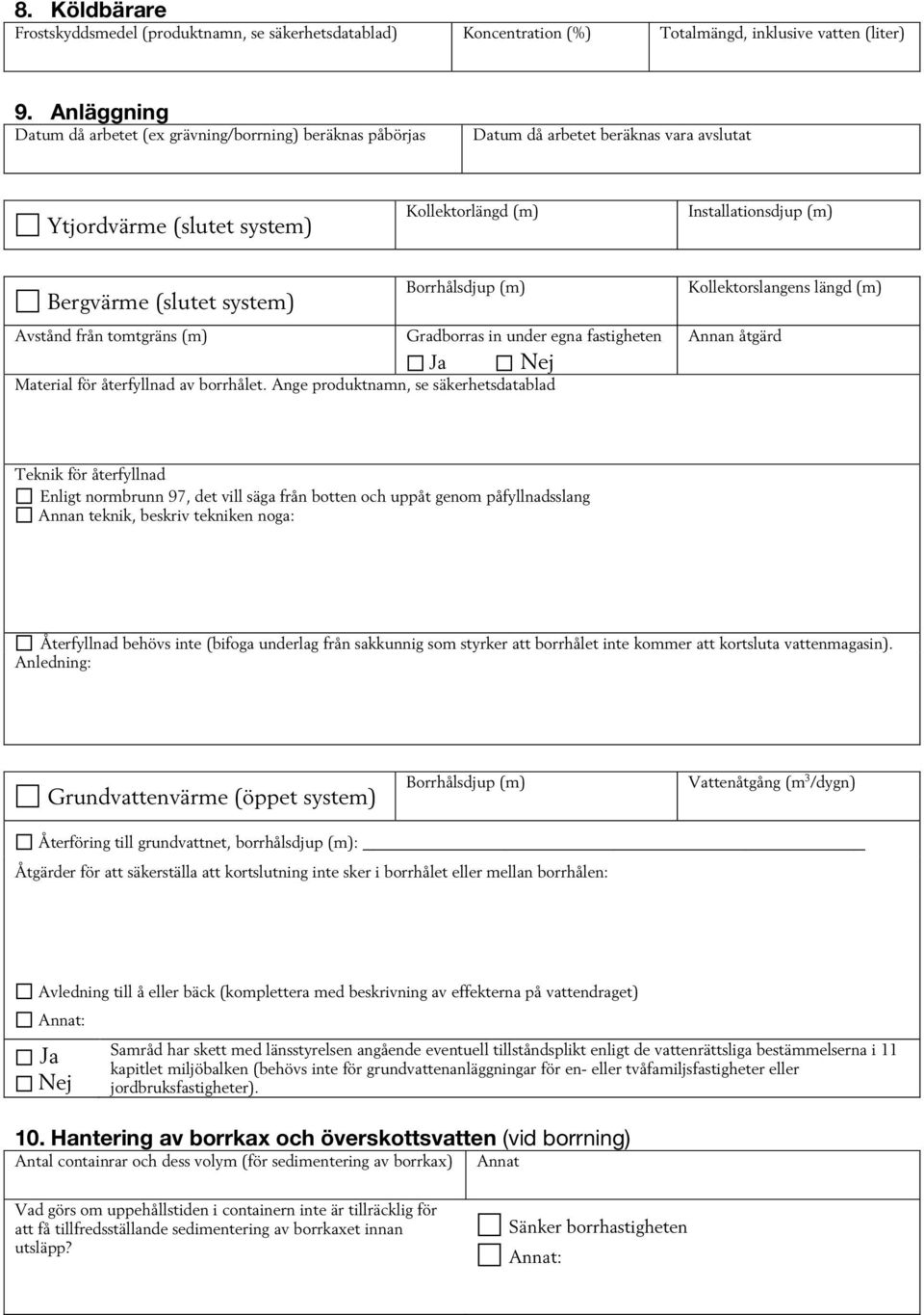 system) Borrhålsdjup (m) Kollektorslangens längd (m) Avstånd från tomtgräns (m) Gradborras in under egna fastigheten Material för återfyllnad av borrhålet.