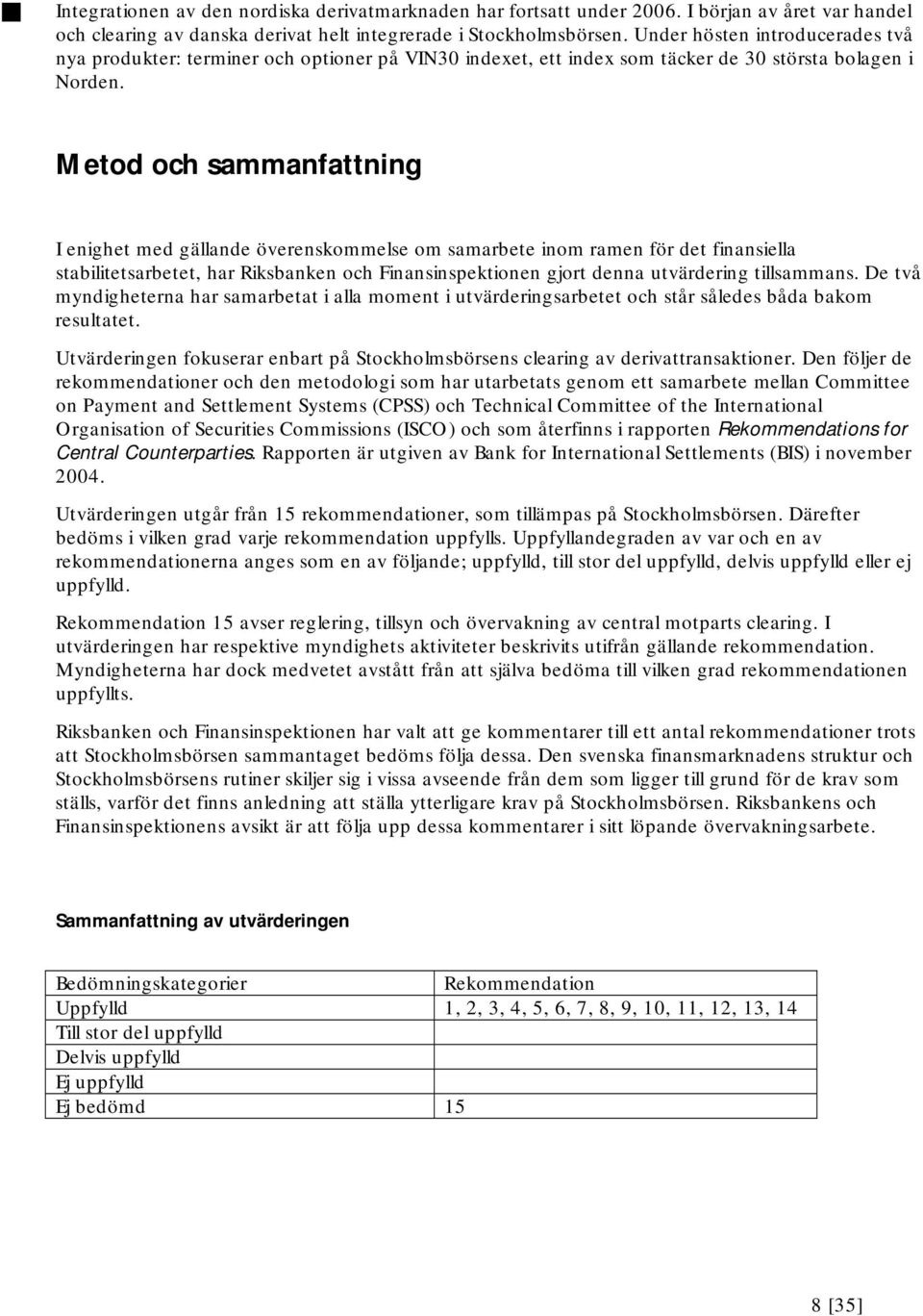 Metod och sammanfattning I enighet med gällande överenskommelse om samarbete inom ramen för det finansiella stabilitetsarbetet, har Riksbanken och Finansinspektionen gjort denna utvärdering
