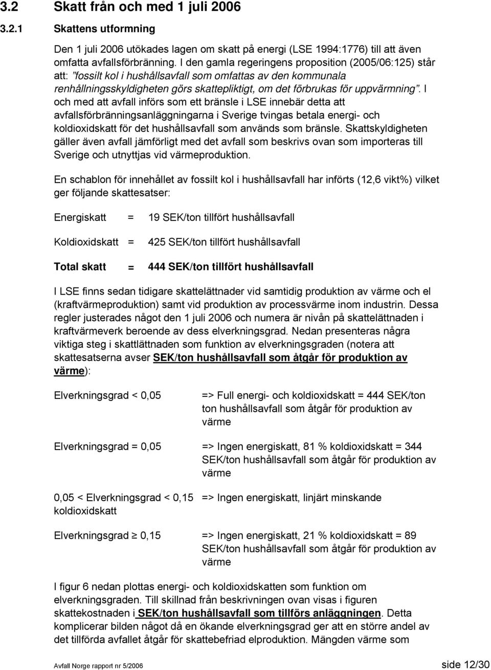 I och med att avfall införs som ett bränsle i LSE innebär detta att avfallsförbränningsanläggningarna i Sverige tvingas betala energi- och koldioxidskatt för det hushållsavfall som används som