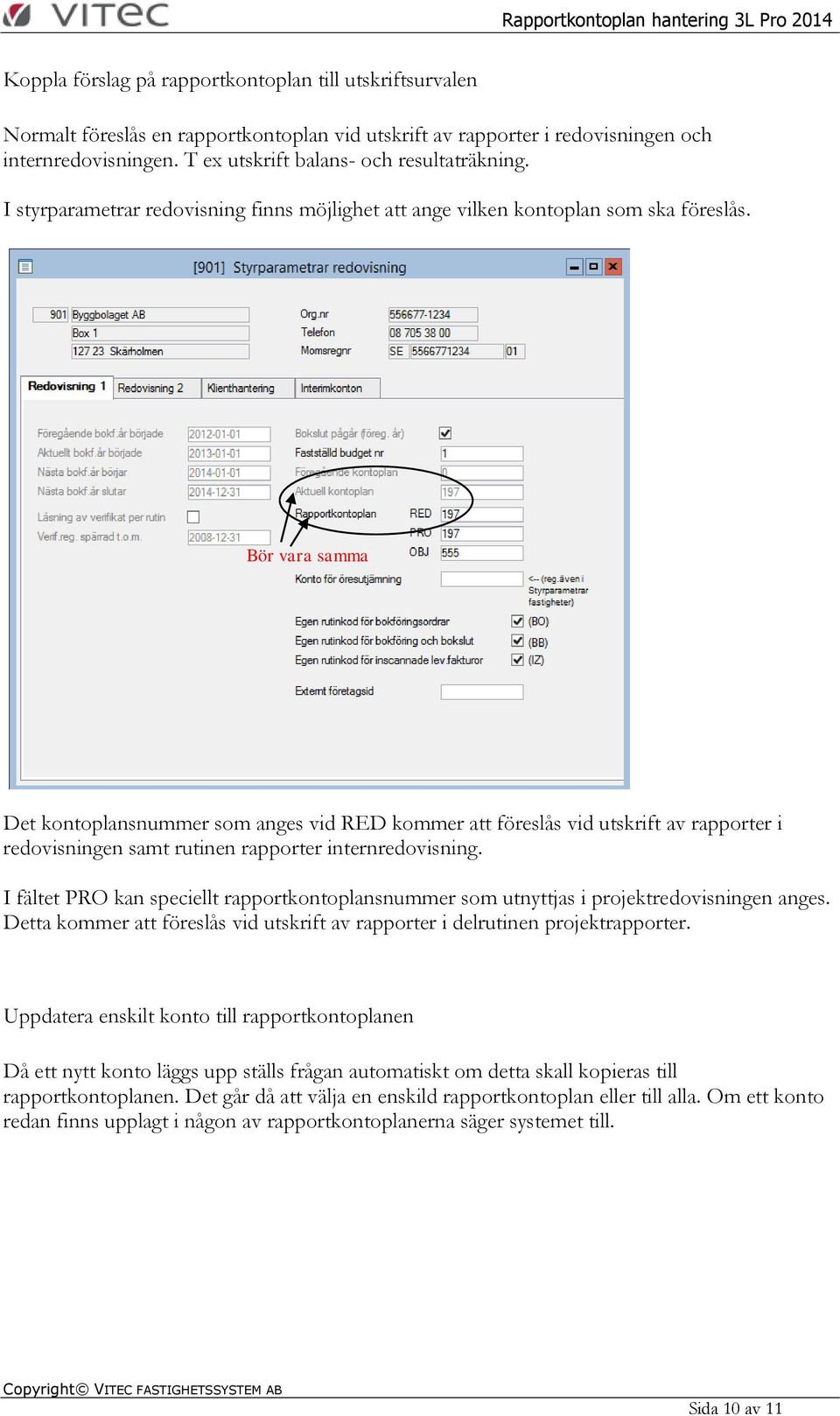 Bör vara samma Det kontoplansnummer som anges vid RED kommer att föreslås vid utskrift av rapporter i redovisningen samt rutinen rapporter internredovisning.