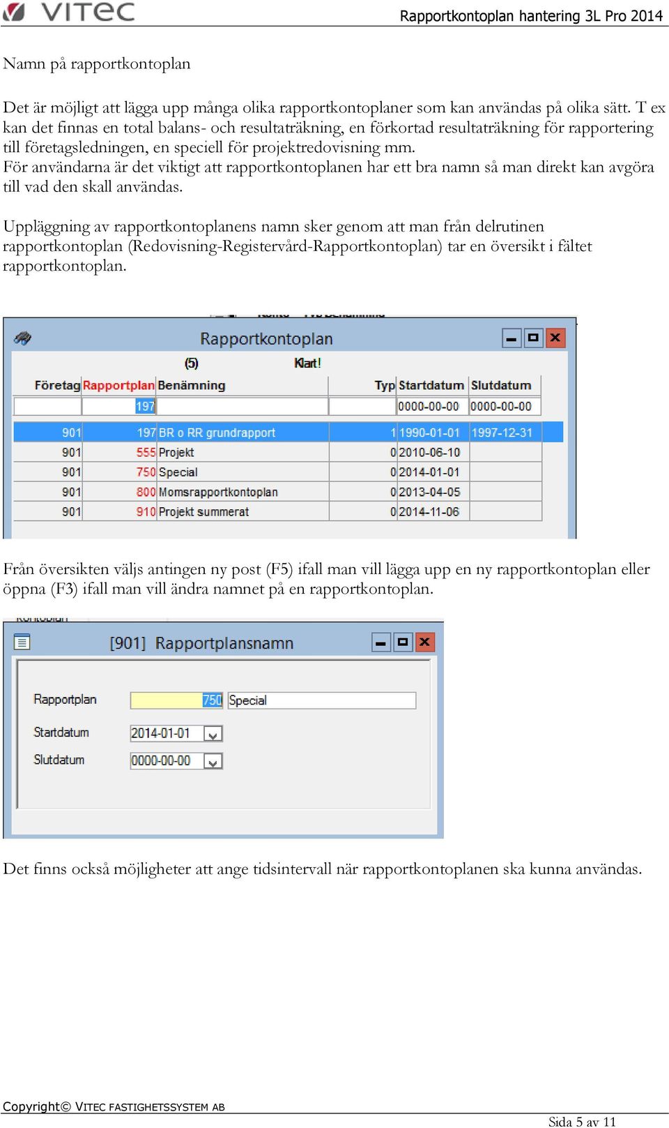 För användarna är det viktigt att rapportkontoplanen har ett bra namn så man direkt kan avgöra till vad den skall användas.