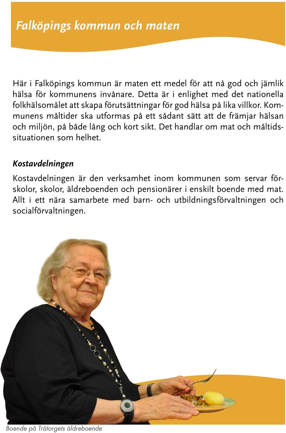 Kommunens måltider ska utformas på ett sådant sätt att de främjar hälsan och miljön, på både lång och kort sikt. Det handlar om mat och måltidssituationen som helhet.