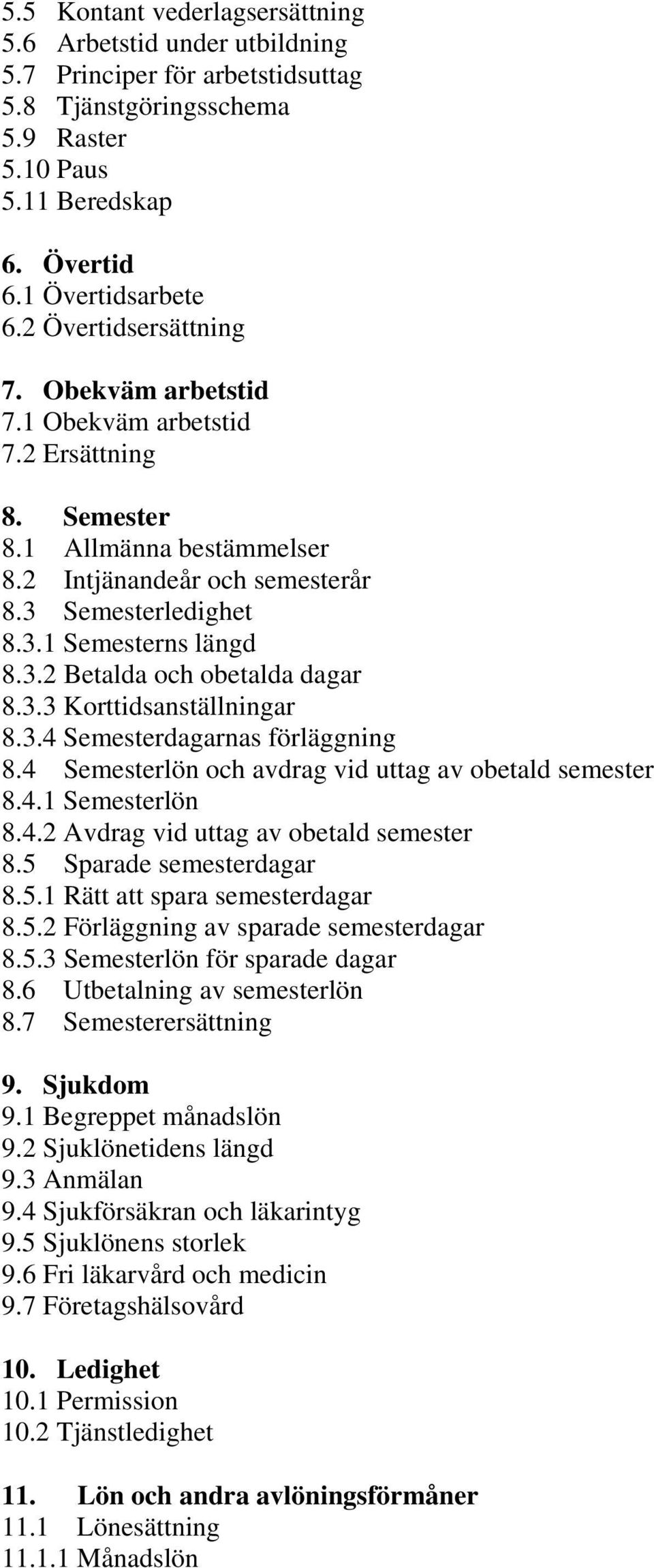 3.3 Korttidsanställningar 8.3.4 Semesterdagarnas förläggning 8.4 Semesterlön och avdrag vid uttag av obetald semester 8.4.1 Semesterlön 8.4.2 Avdrag vid uttag av obetald semester 8.