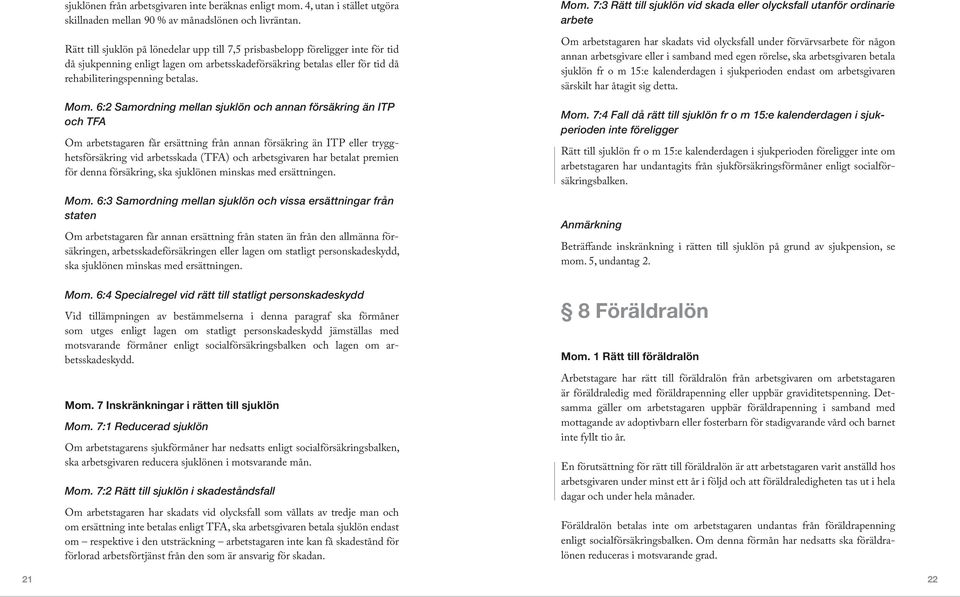 6:2 Samordning mellan sjuklön och annan försäkring än ITP och TFA Om arbetstagaren får ersättning från annan försäkring än ITP eller trygghetsförsäkring vid arbetsskada (TFA) och arbetsgivaren har