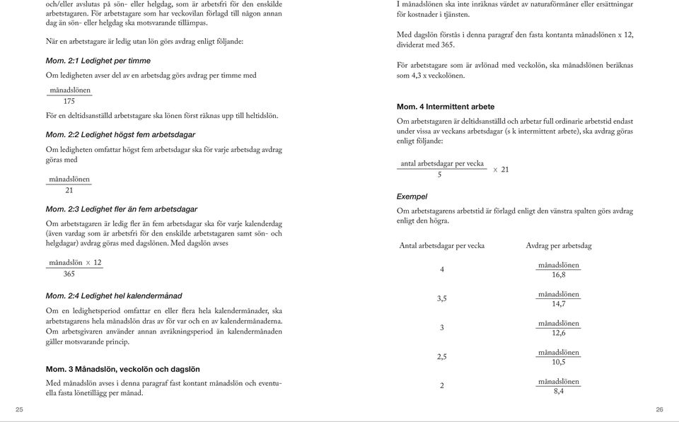 2:1 Ledighet per timme Om ledigheten avser del av en arbetsdag görs avdrag per timme med månadslönen 175 För en deltidsanställd arbetstagare ska lönen först räknas upp till heltidslön. Mom.