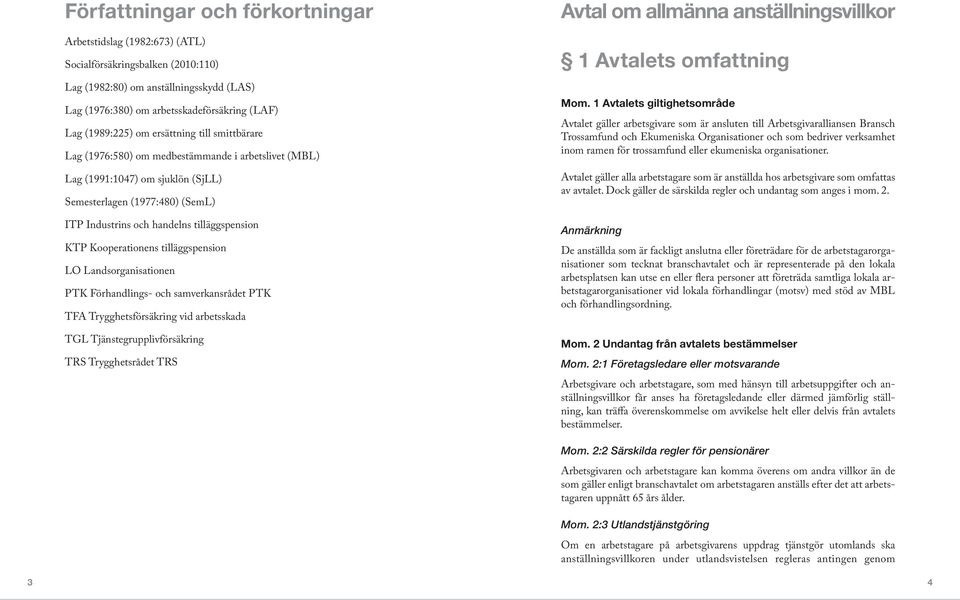 Kooperationens tilläggspension LO Landsorganisationen PTK Förhandlings- och samverkansrådet PTK TFA Trygghetsförsäkring vid arbetsskada TGL Tjänstegrupplivförsäkring TRS Trygghetsrådet TRS Avtal om