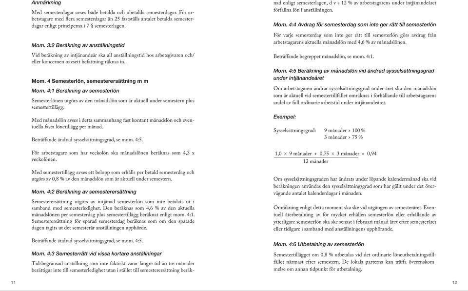 3:2 Beräkning av anställningstid Vid beräkning av intjänandeår ska all anställningstid hos arbetsgivaren och/ eller koncernen oavsett befattning räknas in. Mom.